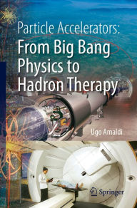 Title: Particle Accelerators: From Big Bang Physics to Hadron Therapy, Author: Ugo Amaldi