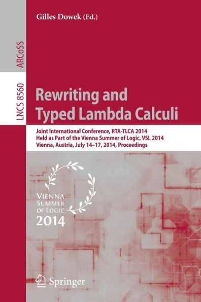 Rewriting and Typed Lambda Calculi: Joint International Conferences, RTA and TLCA 2014, Held as Part of the Vienna Summer of Logic, VSL 2014, Vienna, Austria, July 14-17, 2014, Proceedings