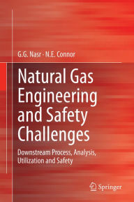 Title: Natural Gas Engineering and Safety Challenges: Downstream Process, Analysis, Utilization and Safety, Author: G.G. Nasr