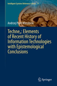 Title: Technen: Elements of Recent History of Information Technologies with Epistemological Conclusions, Author: Andrzej Piotr Wierzbicki