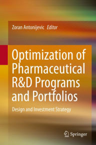 Title: Optimization of Pharmaceutical R&D Programs and Portfolios: Design and Investment Strategy, Author: Zoran Antonijevic