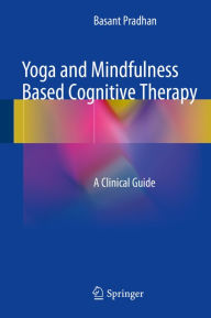 Title: Yoga and Mindfulness Based Cognitive Therapy: A Clinical Guide, Author: Basant Pradhan