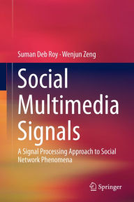 Title: Social Multimedia Signals: A Signal Processing Approach to Social Network Phenomena, Author: Suman Deb Roy