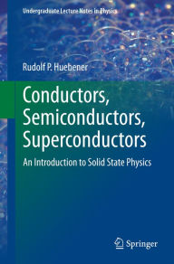 Title: Conductors, Semiconductors, Superconductors: An Introduction to Solid State Physics, Author: Rudolf P. Huebener