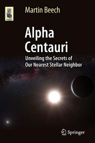 Title: Alpha Centauri: Unveiling the Secrets of Our Nearest Stellar Neighbor, Author: Martin Beech
