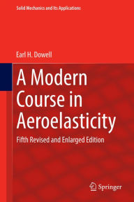 Title: A Modern Course in Aeroelasticity: Fifth Revised and Enlarged Edition, Author: Earl H. Dowell