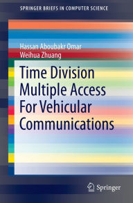 Title: Time Division Multiple Access For Vehicular Communications, Author: Hassan Aboubakr Omar