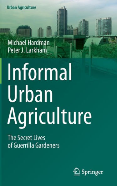 Informal Urban Agriculture: The Secret Lives of Guerrilla Gardeners