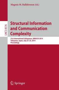 Title: Structural Information and Communication Complexity: 21st International Colloquium, SIROCCO 2014, Takayama, Japan, July 23-25, 2014, Proceedings, Author: Magnús M. Halldórsson