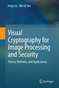 Title: Visual Cryptography for Image Processing and Security: Theory, Methods, and Applications, Author: Feng Liu