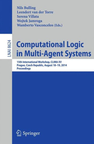 Computational Logic in Multi-Agent Systems: 15th International Workshop, CLIMA XV, Prague, Czech Republic, August 18-19, 2014, Proceedings