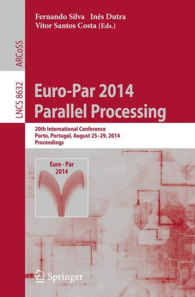 Euro-Par 2014: Parallel Processing: 20th International Conference, Porto, Portugal, August 25-29, 2014, Proceedings