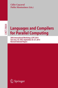 Title: Languages and Compilers for Parallel Computing: 26th International Workshop, LCPC 2013, San Jose, CA, USA, September 25--27, 2013. Revised Selected Papers, Author: Calin Ca?caval