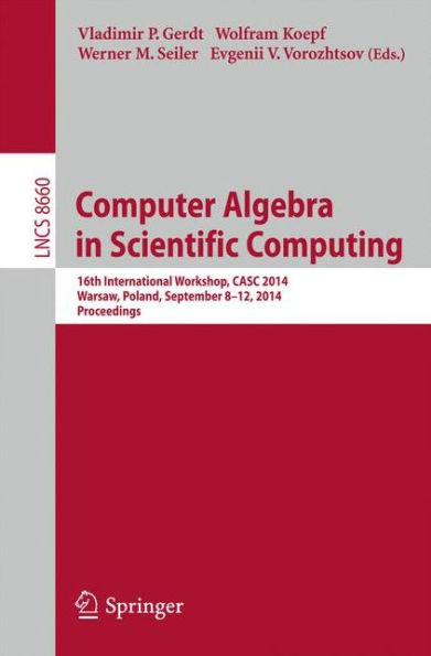 Computer Algebra in Scientific Computing: 16th International Workshop, CASC 2014, Warsaw, Poland, September 8-12, 2014. Proceedings