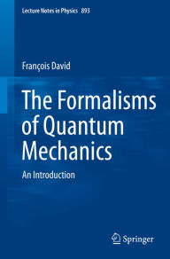 Title: The Formalisms of Quantum Mechanics: An Introduction, Author: Francois David