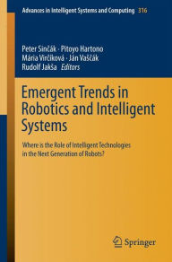 Title: Emergent Trends in Robotics and Intelligent Systems: Where is the Role of Intelligent Technologies in the Next Generation of Robots?, Author: Peter Sincák