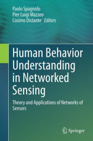 Title: Human Behavior Understanding in Networked Sensing: Theory and Applications of Networks of Sensors, Author: Paolo Spagnolo
