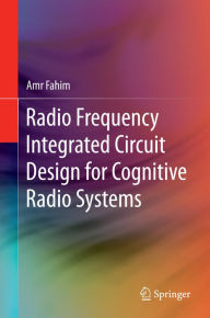 Title: Radio Frequency Integrated Circuit Design for Cognitive Radio Systems, Author: Amr Fahim