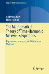 Title: The Mathematical Theory of Time-Harmonic Maxwell's Equations: Expansion-, Integral-, and Variational Methods, Author: Andreas Kirsch