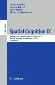 Title: Spatial Cognition IX: International Conference, Spatial Cognition 2014, Bremen, Germany, September 15-19, 2014. Proceedings, Author: Christian Freksa