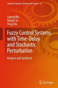 Title: Fuzzy Control Systems with Time-Delay and Stochastic Perturbation: Analysis and Synthesis, Author: Ligang Wu