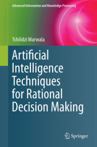 Title: Artificial Intelligence Techniques for Rational Decision Making, Author: Tshilidzi Marwala