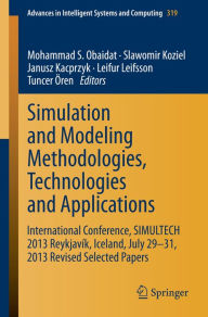 Title: Simulation and Modeling Methodologies, Technologies and Applications: International Conference, SIMULTECH 2013 Reykjavï¿½k, Iceland, July 29-31, 2013 Revised Selected Papers, Author: Mohammad S. Obaidat