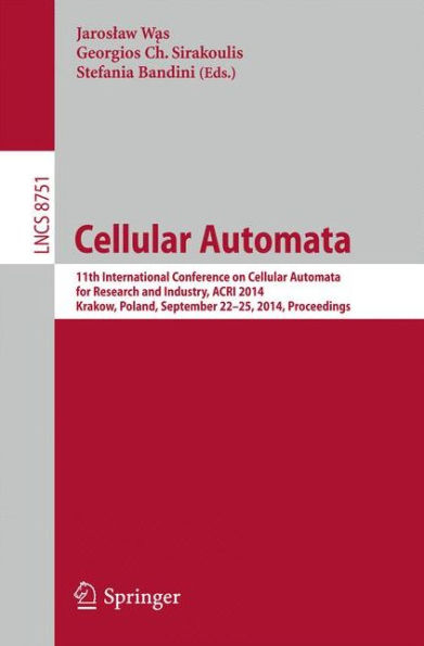 Cellular Automata: 11th International Conference on Cellular Automata for Research and Industry, ACRI 2014, Krakow, Poland, September 22-25, 2014, Proceedings