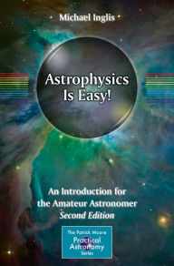 Title: Astrophysics Is Easy!: An Introduction for the Amateur Astronomer, Author: Michael Inglis