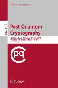 Title: Post-Quantum Cryptography: 6th International Workshop, PQCrypto 2014, Waterloo, ON, Canada, October 1-3, 2014. Proceedings, Author: Michele Mosca