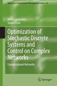 Title: Optimization of Stochastic Discrete Systems and Control on Complex Networks: Computational Networks, Author: Dmitrii Lozovanu