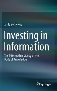 Title: Investing in Information: The Information Management Body of Knowledge, Author: Andy Bytheway