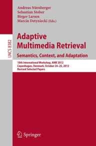 Title: Adaptive Multimedia Retrieval: Semantics, Context, and Adaptation: 10th International Workshop, AMR 2012, Copenhagen, Denmark, October 24-25, 2012, Revised Selected Papers, Author: Andreas Nürnberger