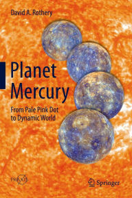 Title: Planet Mercury: From Pale Pink Dot to Dynamic World, Author: David A. Rothery