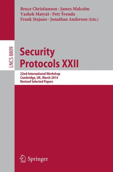 Security Protocols XXII: 22nd International Workshop, Cambridge, UK, March 19-21, 2014, Revised Selected Papers