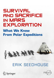 Title: Survival and Sacrifice in Mars Exploration: What We Know from Polar Expeditions, Author: Erik Seedhouse