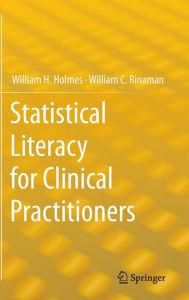 Title: Statistical Literacy for Clinical Practitioners, Author: William H. Holmes