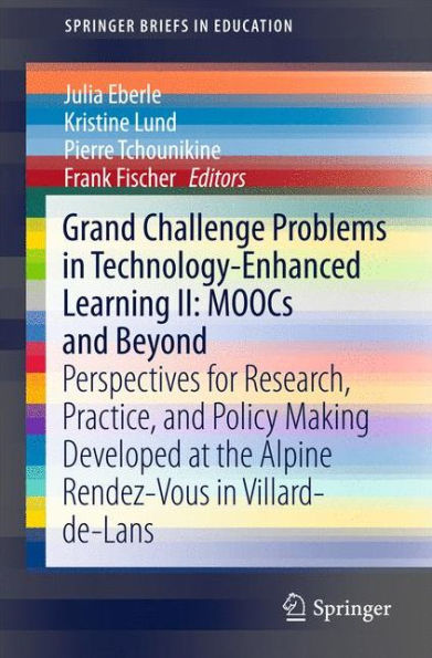 Grand Challenge Problems in Technology-Enhanced Learning II: MOOCs and Beyond: Perspectives for Research, Practice, and Policy Making Developed at the Alpine Rendez-Vous in Villard-de-Lans