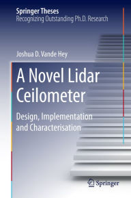 Title: A Novel Lidar Ceilometer: Design, Implementation and Characterisation, Author: Joshua D. Vande Hey