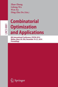 Title: Combinatorial Optimization and Applications: 8th International Conference, COCOA 2014, Wailea, Maui, HI, USA, December 19-21, 2014, Proceedings, Author: Zhao Zhang