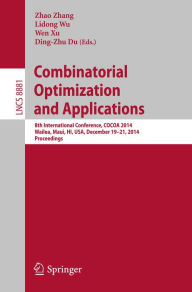 Title: Combinatorial Optimization and Applications: 8th International Conference, COCOA 2014, Wailea, Maui, HI, USA, December 19-21, 2014, Proceedings, Author: Zhao Zhang