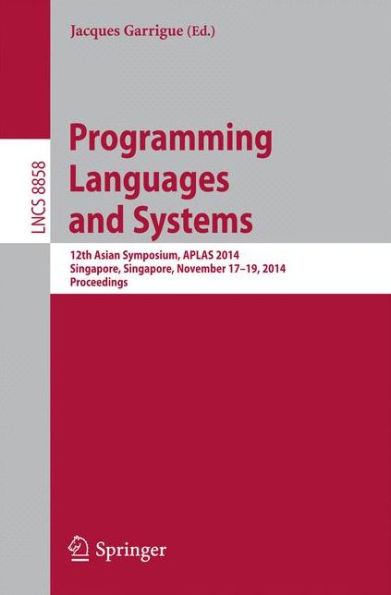 Programming Languages and Systems: 12th Asian Symposium, APLAS 2014, Singapore, Singapore, November 17-19, 2014, Proceedings