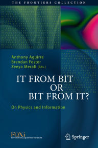 Title: It From Bit or Bit From It?: On Physics and Information, Author: Anthony Aguirre
