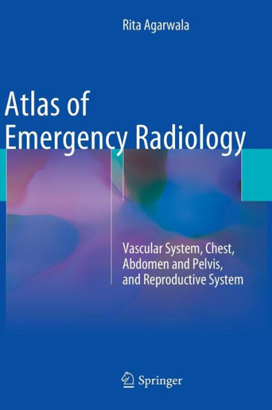 Atlas of Emergency Radiology: Vascular System, Chest, Abdomen and Pelvis, and Reproductive System