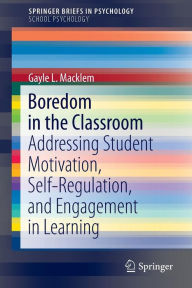 Title: Boredom in the Classroom: Addressing Student Motivation, Self-Regulation, and Engagement in Learning, Author: Gayle L. Macklem