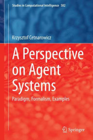 Title: A Perspective on Agent Systems: Paradigm, Formalism, Examples, Author: Krzysztof Cetnarowicz