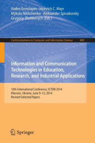 Title: Information and Communication Technologies in Education, Research, and Industrial Applications: 10th International Conference, ICTERI 2014, Kherson, Ukraine, June 9-12, 2014, Revised Selected Papers, Author: Vadim Ermolayev