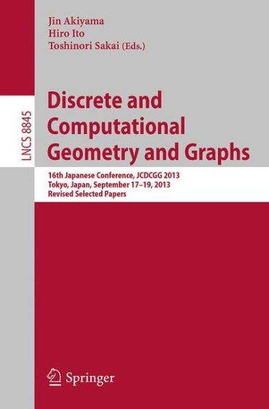 Discrete and Computational Geometry and Graphs: 16th Japanese Conference, JCDCGG 2013, Tokyo, Japan, September 17-19, 2013, Revised Selected Papers