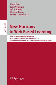 Title: New Horizons in Web Based Learning: ICWL 2014 International Workshops, SPeL, PRASAE, IWMPL, OBIE, and KMEL, FET, Tallinn, Estonia, August 14-17, 2014, Revised Selected Papers, Author: Yiwei Cao