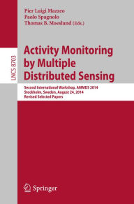 Title: Activity Monitoring by Multiple Distributed Sensing: Second International Workshop, AMMDS 2014, Stockholm, Sweden, August 24, 2014, Revised Selected Papers, Author: Pier Luigi Mazzeo